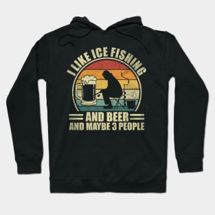 I Like Ice Fishing And Beer And Maybe 3 People. Ice Fishing Hoodie